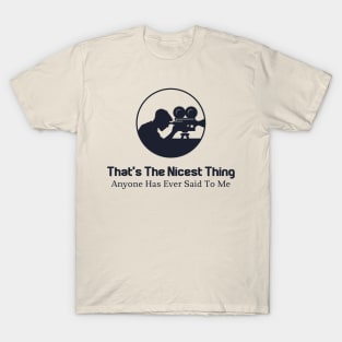 That's the nicest thing T-Shirt